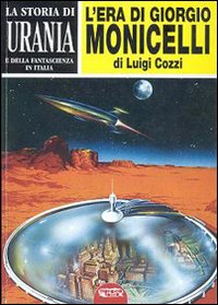La storia di «Urania» e della fantascienza in Italia. Vol. 1: L'era di Giorgio Monicelli