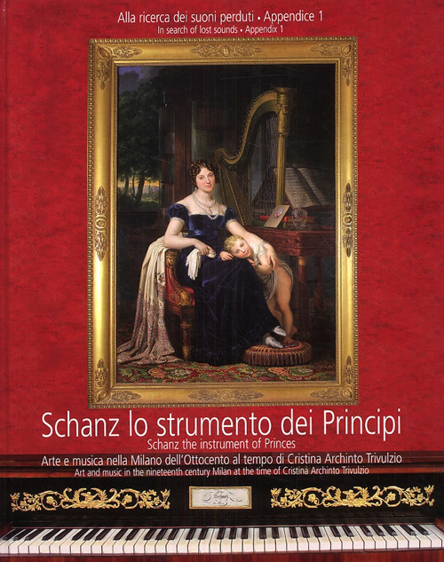 Schanz lo strumento dei principi. Arte e musica nella Milano dell'Ottocento al tempo di Cristina Archinto Trivulzio. Testo inglese a fronte