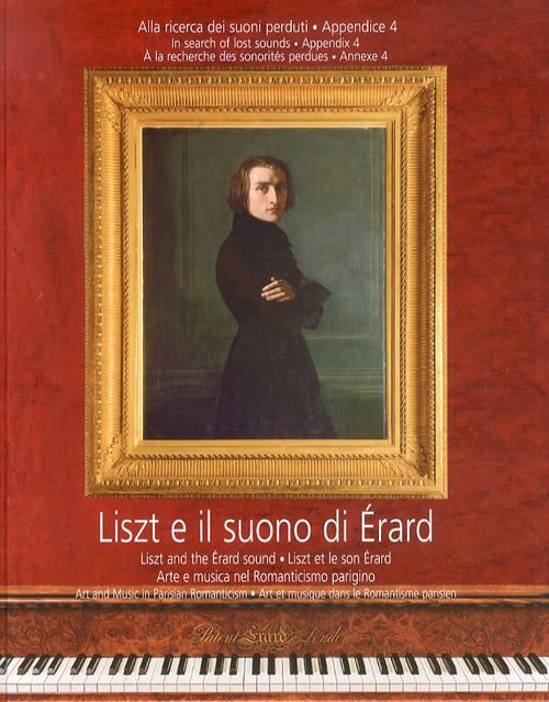 Liszt e il suono di Érard. Alla ricerca dei suoni perduti. Vol. 4: Arte e musica nel romanticismo parigino