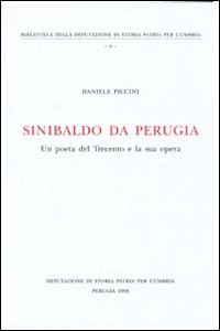 Sinibaldo da Perugia. Un poeta del Trecento e la sua opera
