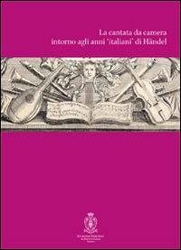 La cantata intorno agli anni di Händel. Atti del Convegno internazionali di studi (Roma, 12-14 ottobre 2007)