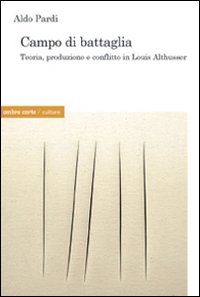 Campo di battaglia. Produzione, trasformazione e conflitto in Louis Althusser