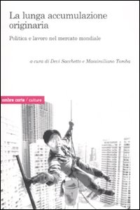 La lunga accumulazione originaria. Politica e lavoro nel mercato mondiale