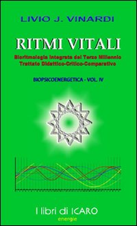 Ritmi vitali, bioritmologia integrata del terzo millennio. Trattato didattico-critico-comparativo biopsiecoenergetica. Vol. 4