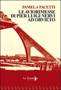 Le aviorimesse di Pier Luigi Nervi ad Orvieto