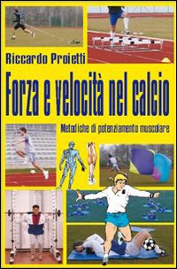 Forza e velocità nel calcio. Metodiche di potenziamente muscolare