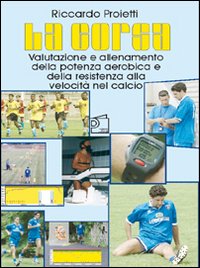 La corsa. Valutazione e allenamento della potenza aerobica e della resistenza alla velocità nel calcio