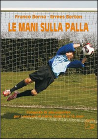 Le mani sulla palla. Progetto di allenamento per i portieri di calcio dagli 8 ai 16 anni