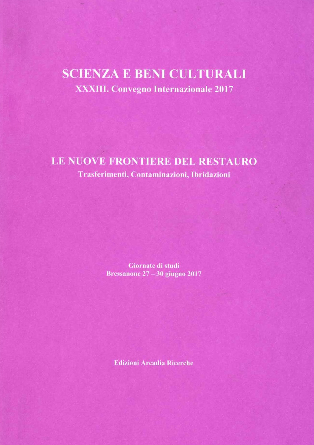 Le nuove frontiere del restauro. Trasferimenti, contaminazioni, ibridazioni.  33° Convegno internazionale giornate di studi (Bressanone, 27-30 giugno 2017)
