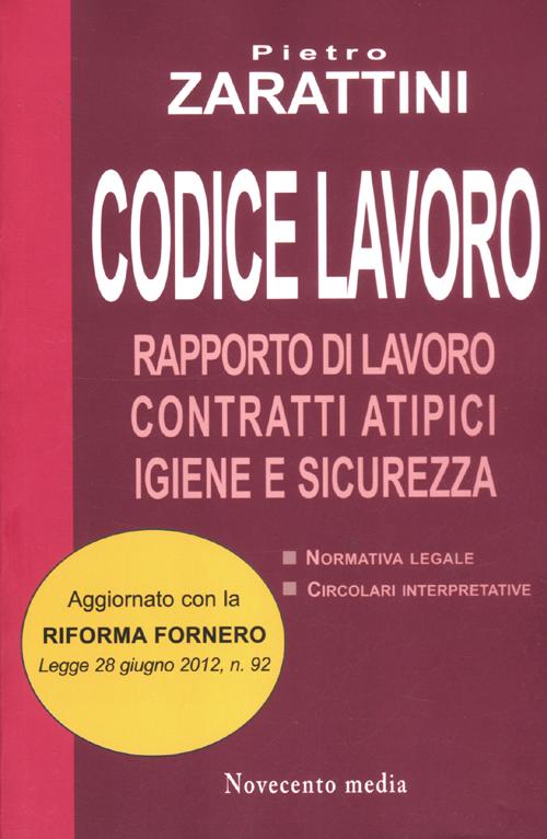 Codice lavoro. Rapporto di lavoro, contratti atipici, igiene e sicurezza