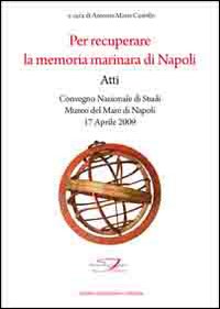Per recuperare la memoria marinara di Napoli. Atti del convegno nazionale di studi (Napoli, 17 aprile 2009)