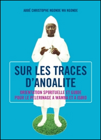 Sur le traces d'anoalite. Orientation spirituelle et guide pour le pelerinage a Wamba ed a Isiro