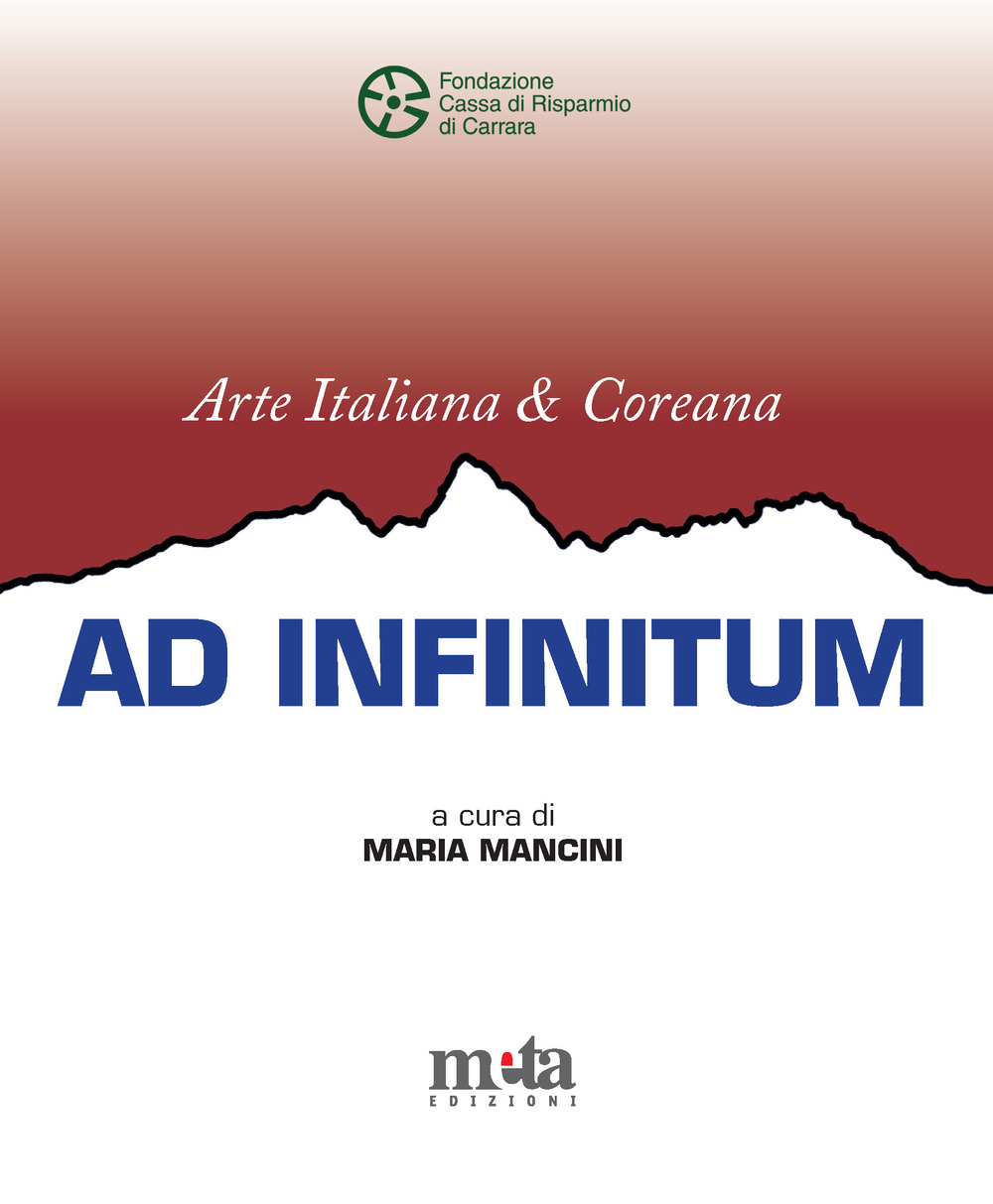 Arte italiana e coreana. Ad infinitum. Catalogo della mostra (Carrara, 18 gennaio-17 febbraio 2025)