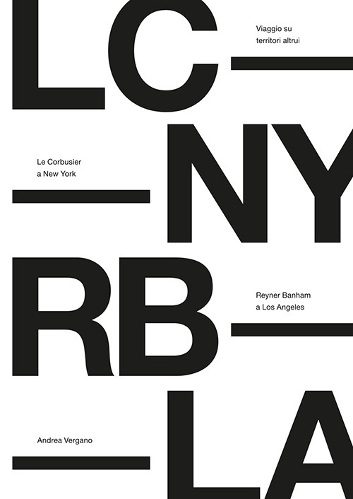 Viaggio su territori altrui. Le Corbusier a New York, Reyner Banham a Los Angeles