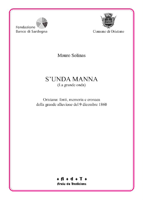 S'unda manna. Oristano. Fonti memoria e cronaca della grande alluvione del 9 dicembre 1860