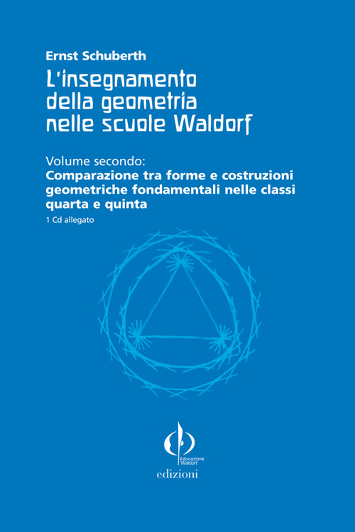 L'insegnamento della geometria nelle scuole Waldorf. Vol. 2: Comparazione tra forme e costruzioni geometriche fondamentali nelle classi quarta e quinta