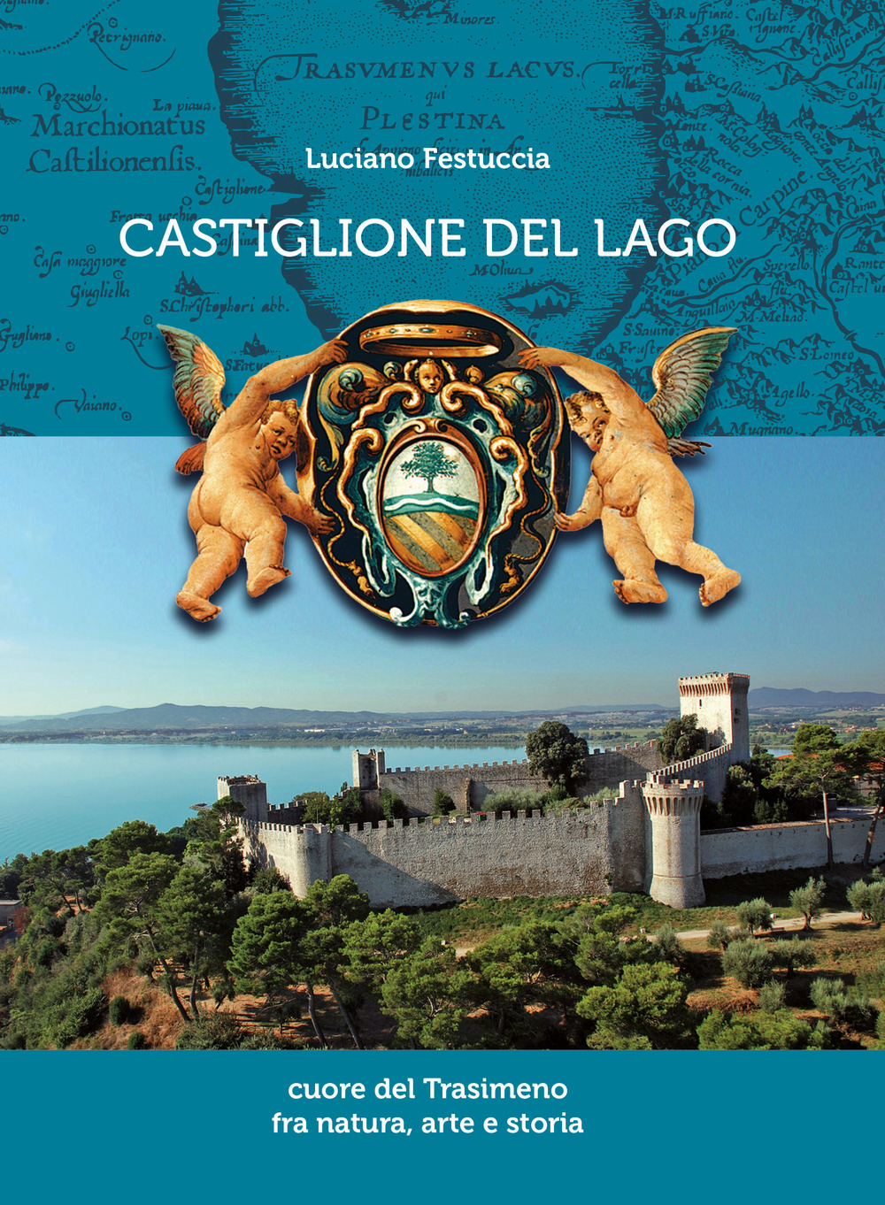 Castiglione del Lago. Cuore del Trasimeno fra natura, arte e storia
