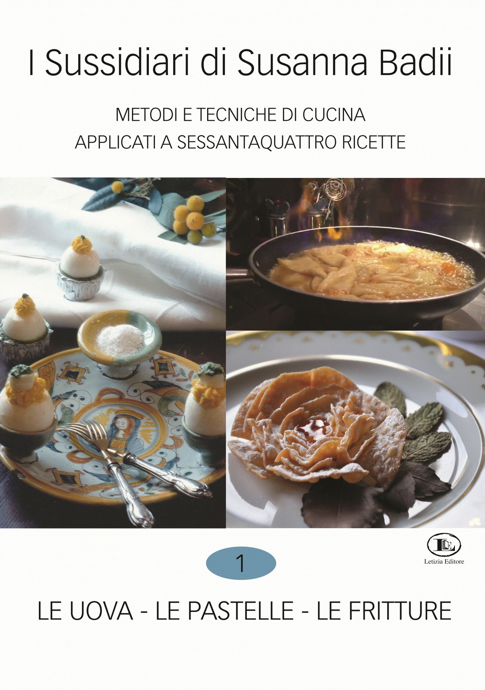 I sussidiari di Susanna Badii. Metodi e tecniche di cucina applicati a novanta ricette. Vol. 1: Le uova, le pastelle, le fritture