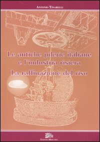 Le antiche pilerie italiane e l'industria risiera. La raffinazione del riso