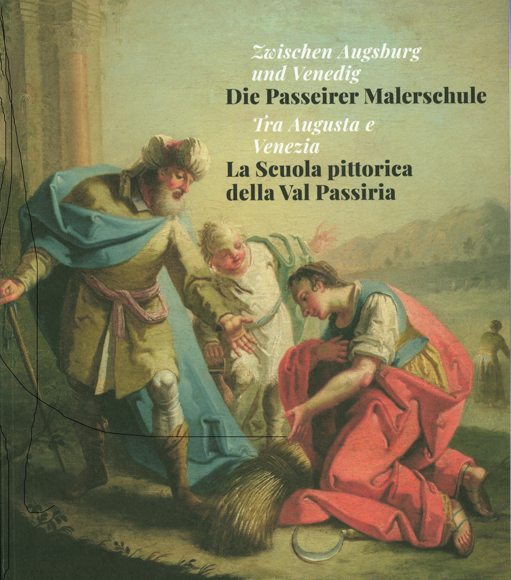 Tra Augusta e Venezia. La Scuola pittorica della Val Passiria-Zwischen Augsburg und Venedig. Die Passeirer Malerschule