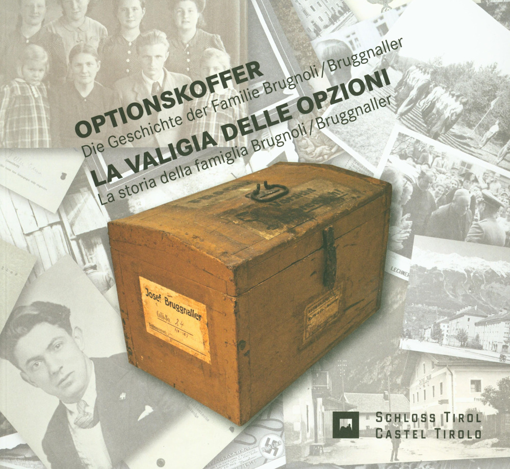 La valigia delle Opzioni. La storia della famiglia Brugnoli/Bruggnaller-Optionskoffer. Die Geschichte der Familie Brugnoli/Bruggnaller -