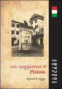 Un soggiorno a Pistoia. Appunti di viaggio. Ediz. italiana e inglese