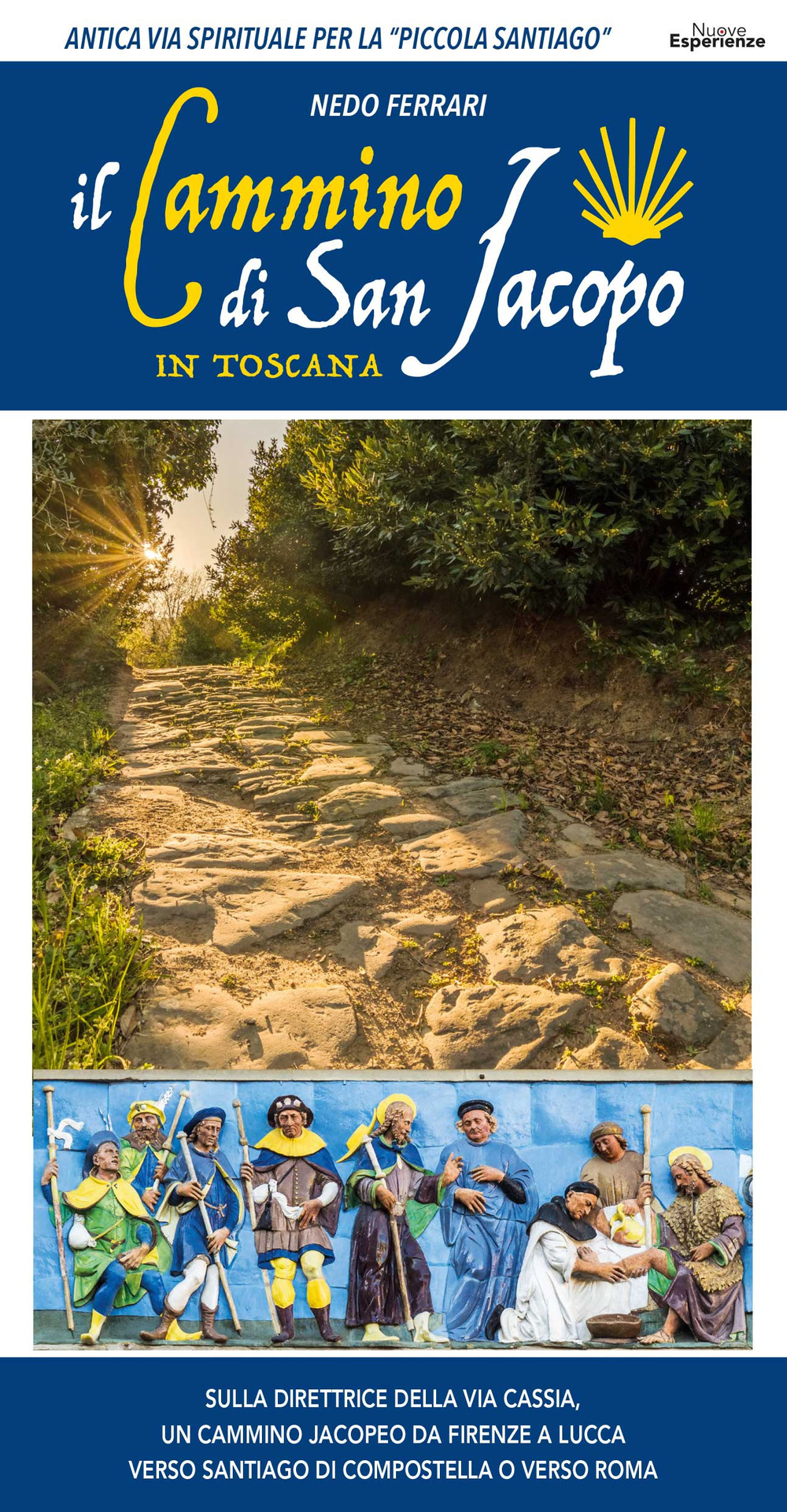 Guida al Cammino di San Jacopo in Toscana. Sulla direttrice della Via Cassia, un cammino jacopeo da Firenze a Lucca verso Santiago di Compostella o verso Roma