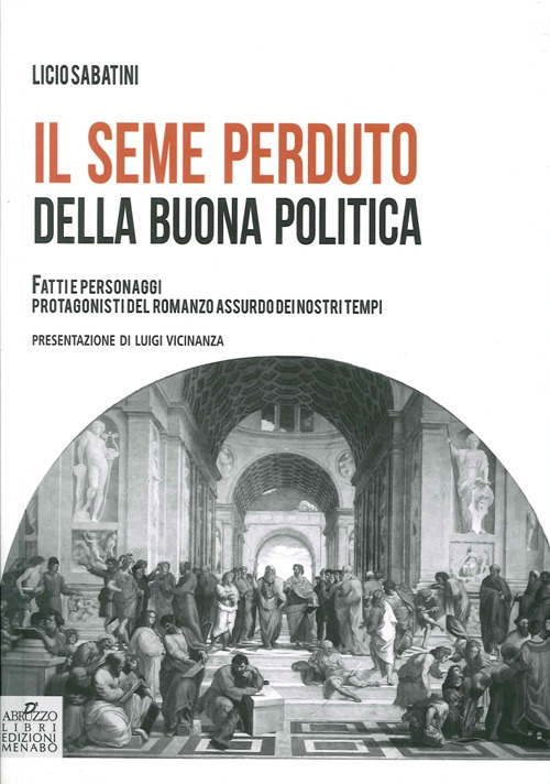 Il seme perduto della buona politica. Fatti e personaggi protagonisti del romanzo assurdo dei nostri tempi