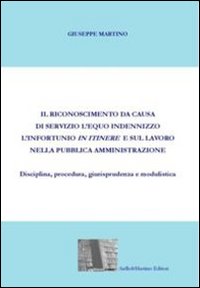 Il riconoscimento da causa di servizio, l'equo indennizzo, l'infortunio in itinere e sul lavoro nella pubblica amministrazione. Diciplina, procedura...
