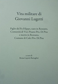 Vita militare di Giovanni Lugetti. Figlio del fu Filippo, nato in Rezzano, comunità di Vico Pisano pro. di Pisa e morto in Rezzano, Conume di Calci pro. di Pisa