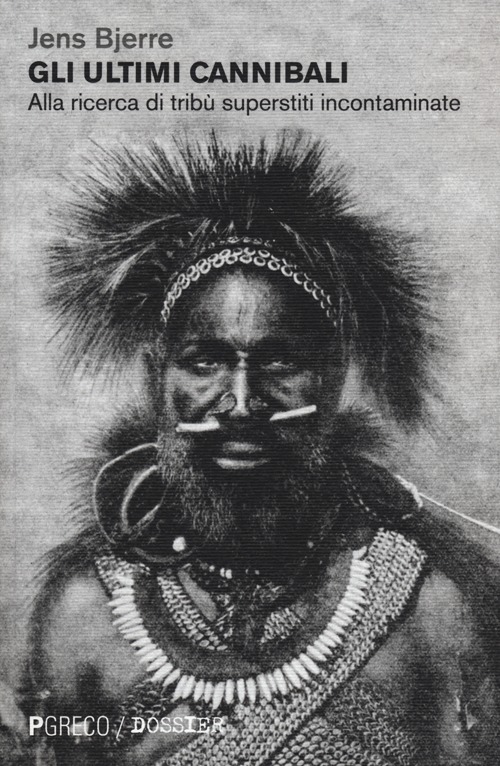 Gli ultimi cannibali. Alla ricerca di tribù superstiti incontaminate
