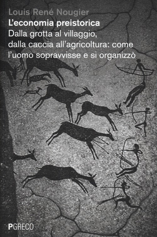 L'economia preistorica. Dalla grotta al villaggio, dalla caccia all'agricoltura: come l'uomo sopravvisse e si organizzò