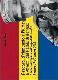 Pescara, d'Annunzio e Fiume a 90 anni dal Natale di sangue