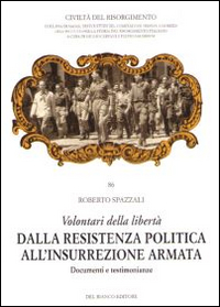 Volontari della libertà. Dalla Resistenza politica all'insurrezione armata. Documenti e testimonianze