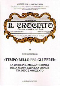 «Tempo bello per gli ebrei». La vivace polemica antiebraica della stampa cattolica udinese tra Otto e Novecento