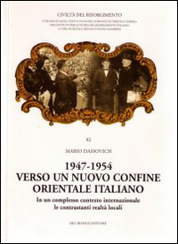 1947-1954. Verso un nuovo confine orientale italiano. In un complesso contesto internaizonale le contrastanti realtà locali