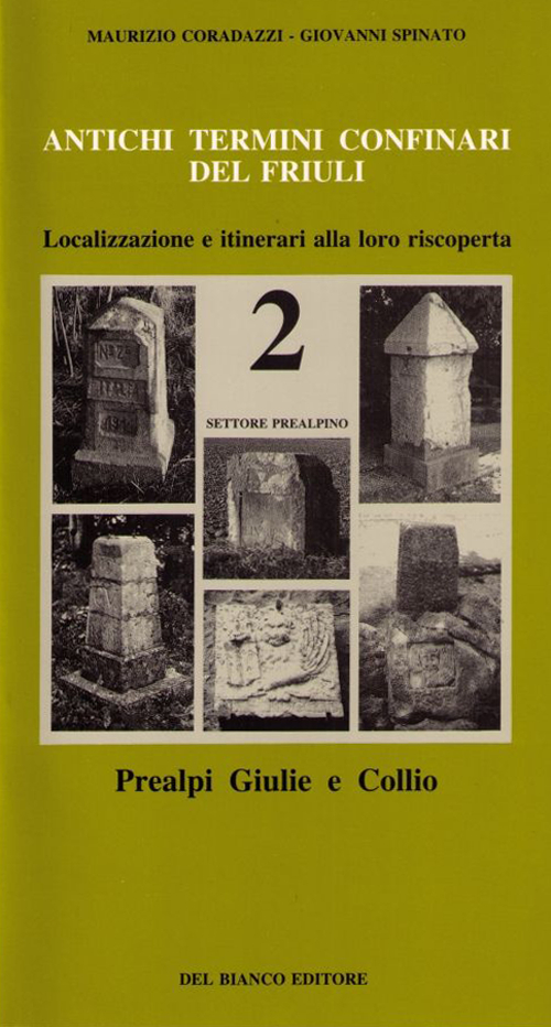 Antichi termini confinari del Friuli. Localizzazione e itinerari alla loro riscoperta. Con mappa. Vol. 2: Settore prealpino (Prealpi Giulie e Collio)