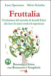 Fruttalia. L'evoluzione del metodo di Arnold Ehret alla luce di nuovi studi ed esperienze