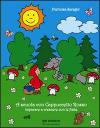 A scuola con Cappuccetto Rosso. Imparare e crescere con le fiabe