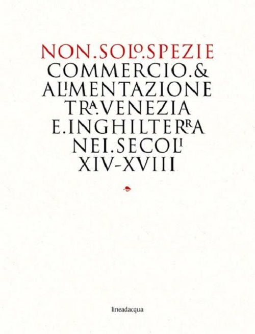 Non solo spezie. Commercio & alimentazione tra Venezia e Inghilterra nei secoli XIV-XVIII