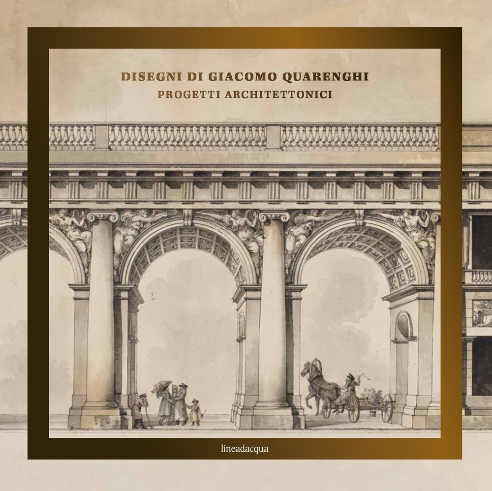 Disegni di Giacomo Quarenghi. Progetti architettonici