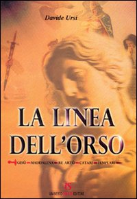 La linea dell'orso. Gesù, Maddalena, Re Artù, catari, templari