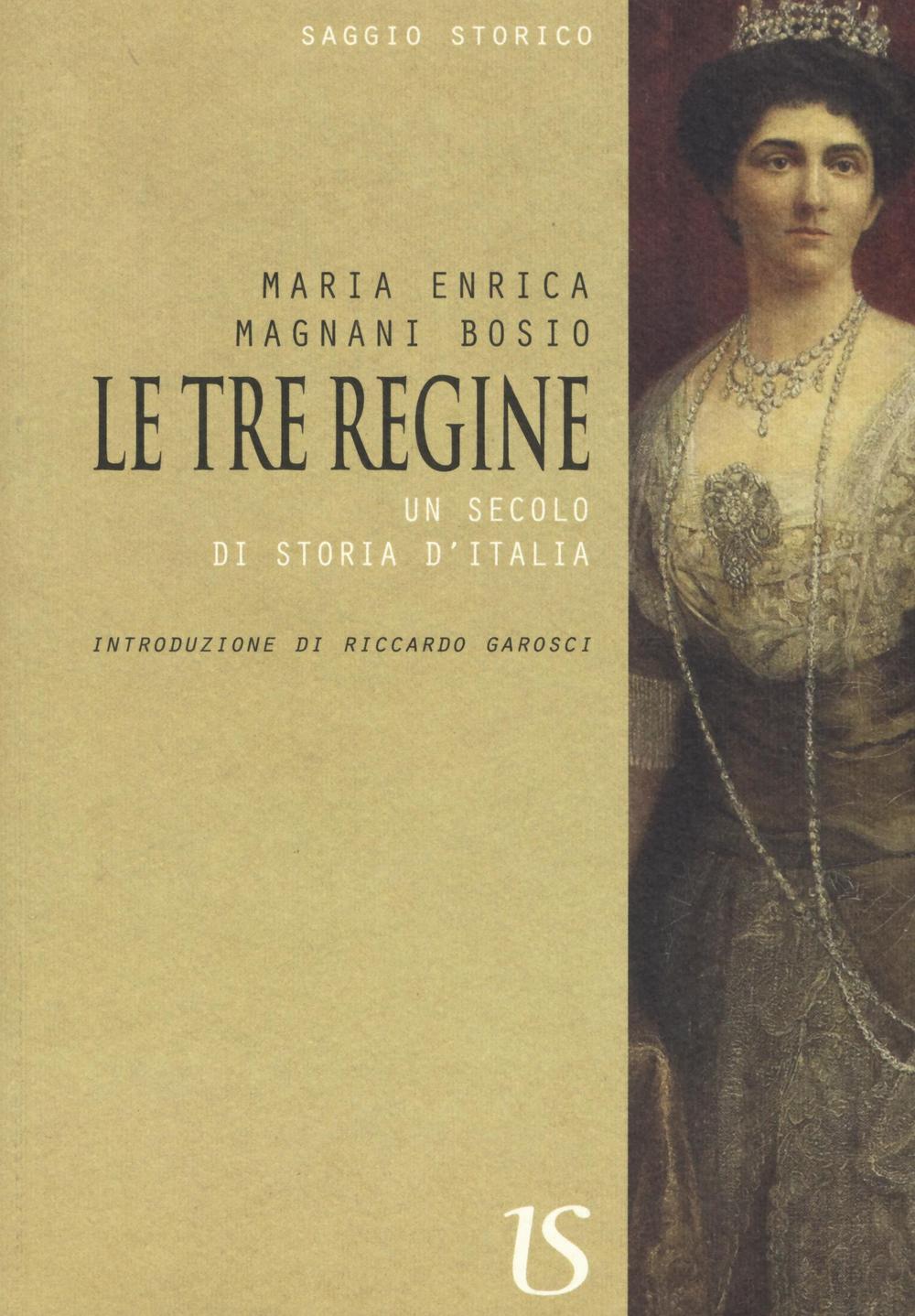 Le tre regine. Un secolo di storia d'Italia