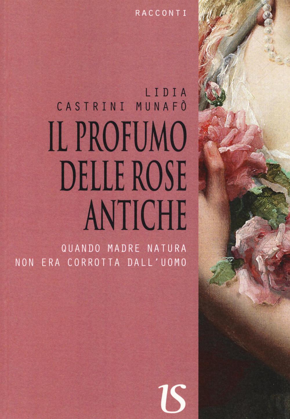Il profumo delle rose antiche. Quando madre natura non era corrotta dall'uomo