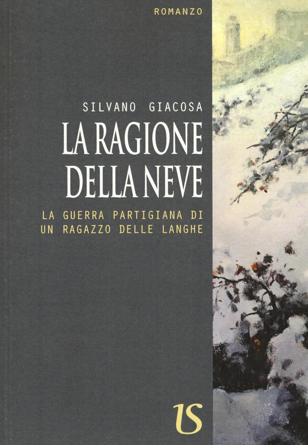 La ragione della neve. La guerra partigiana di un ragazzo delle Langhe