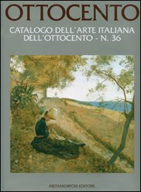 Ottocento. Catalogo dell'arte italiana dell'Ottocento. Vol. 36
