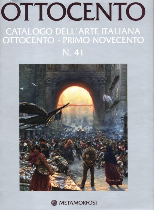 Ottocento. Catalogo dell'arte italiana dell'Ottocento. Vol. 41: Primo Novecento