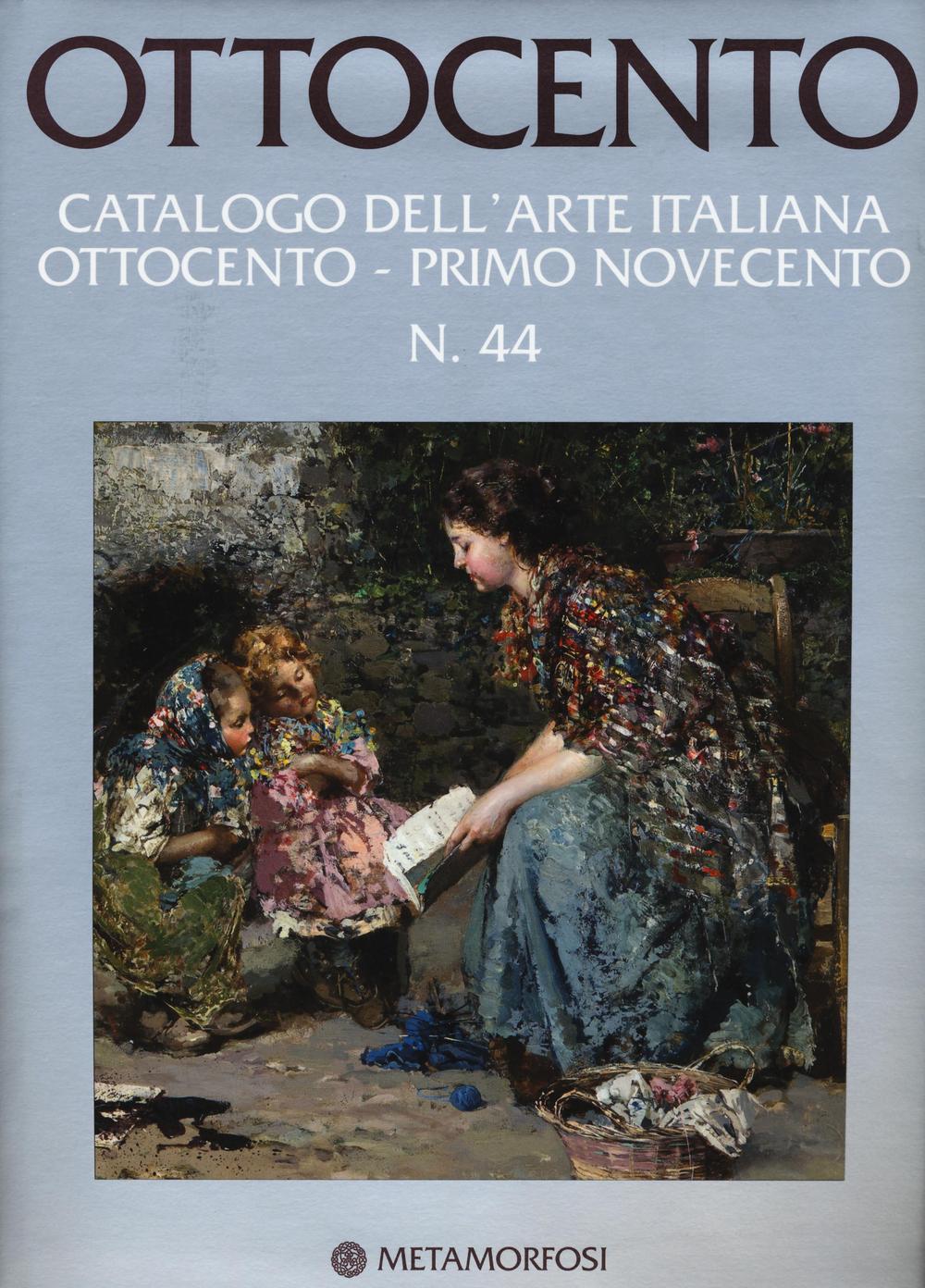 Ottocento. Catalogo dell'arte italiana dell'Ottocento. Vol. 44: Ottocento-Primo Novecento
