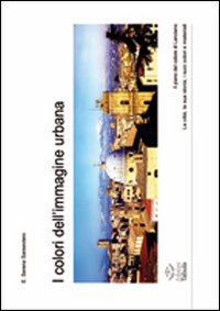 I colori dell'immagine urbana. Il piano del colore di Lanciano, la città, la sua storia, i suoi colori e materiali