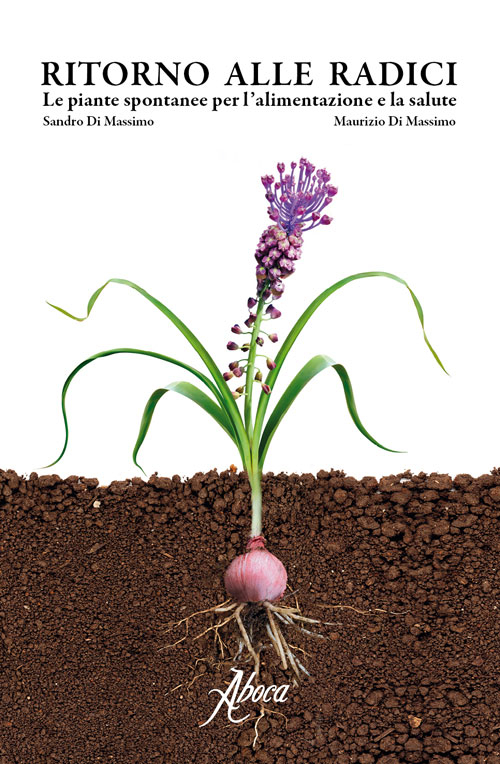 Ritorno alle radici. Le piante spontanee per l'alimentazione e la salute